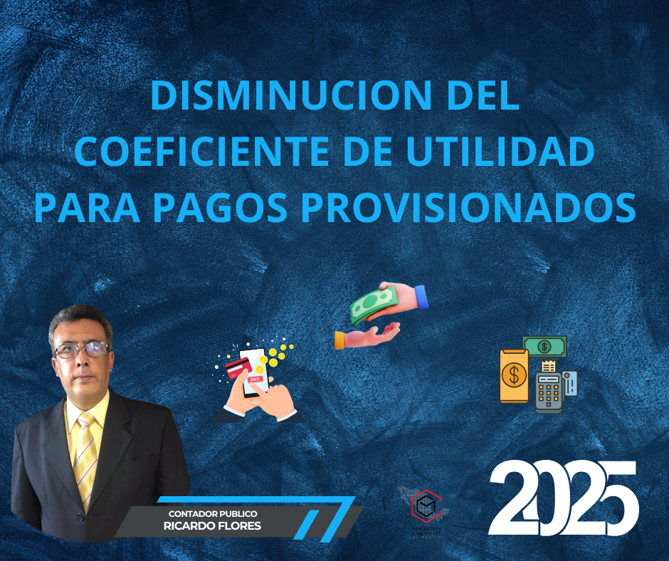 DISMINUCION DEL COEFICIENTE DE UTILIDAD PARA PAGOS PROVISIONALES. 05 DE JULIO 2025
